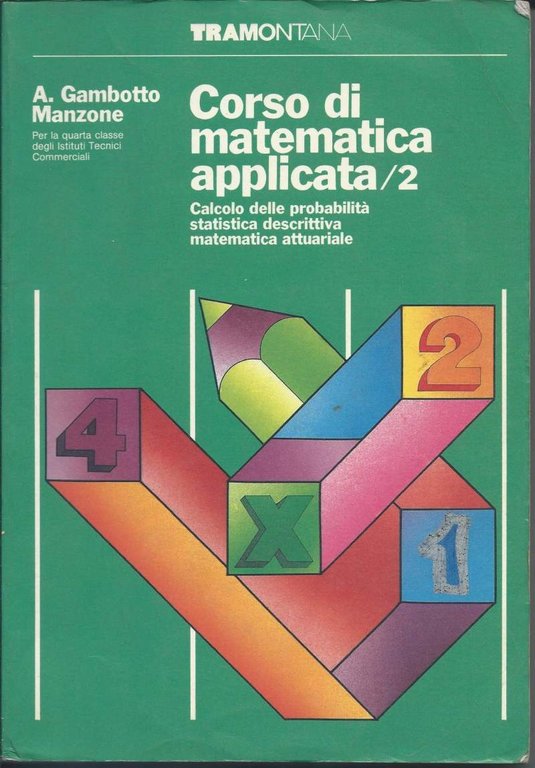 CORSO DI MATEMATICA APPLICATA - Vol. 2 - Calcolo delle probabilità - Statistica descrittiva - Matematica attuariale