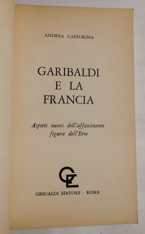 Garibaldi e la Francia - aspetti nuovi dell'affascinante figura dell'eroe