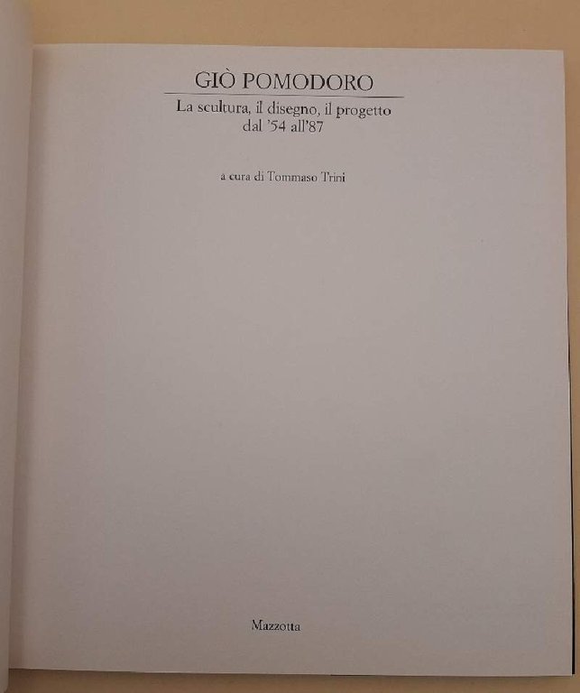 GIO' POMODORO-LA SCULTURA, IL DISEGNO, IL PROGETTO DAL '54 AL …