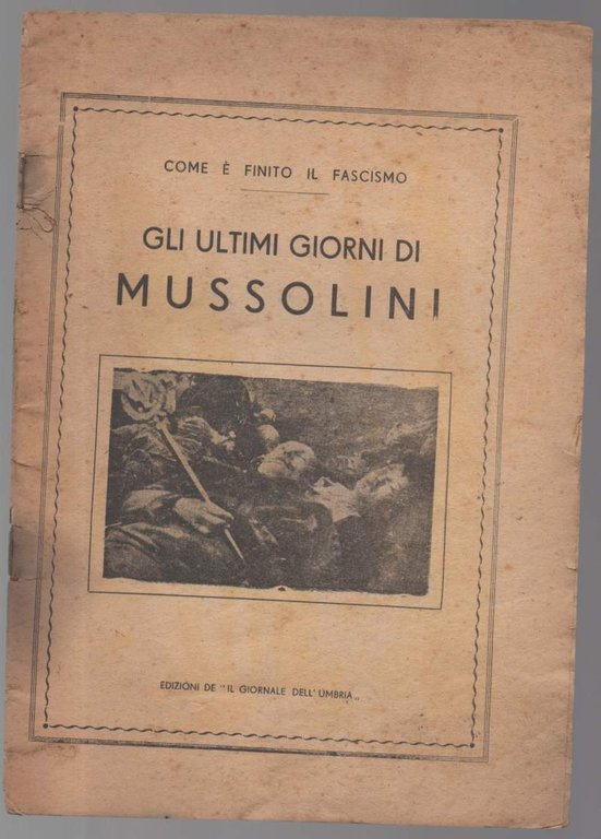 GLI ULTIMI GIORNI DI MUSSOLINI Com'è finito il fascismo