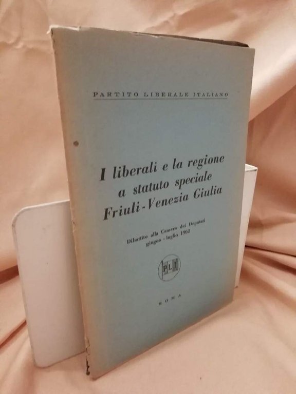 I LIBERALI E LA REGIONE A STATUTO SPECIALE Friuli-Venezia Giulia …