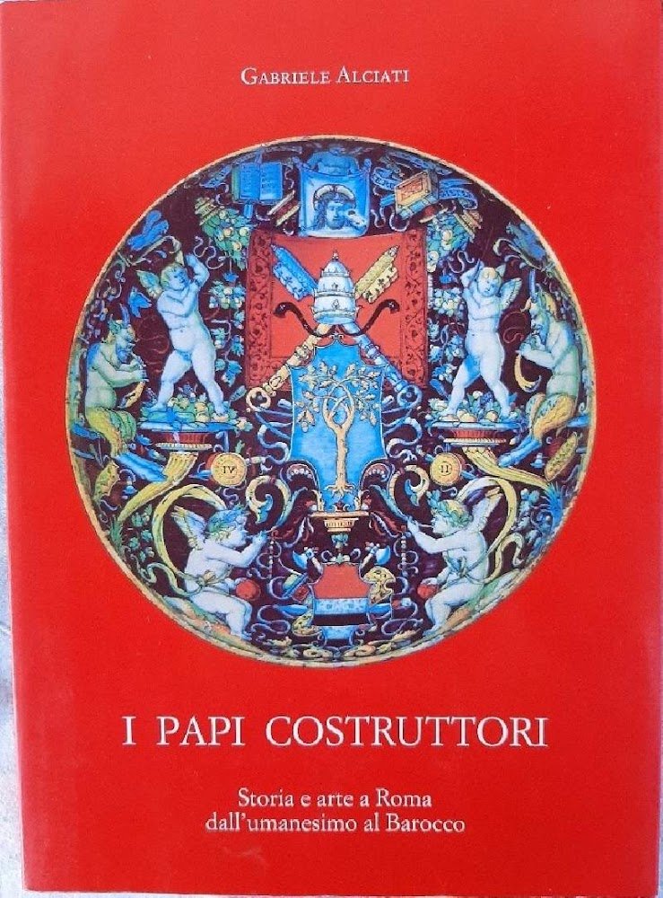 I PAPI COSTRUTTORI-STORIA E ARTE A ROMA DALL'UMANESIMO AL BAROCCO(1990)