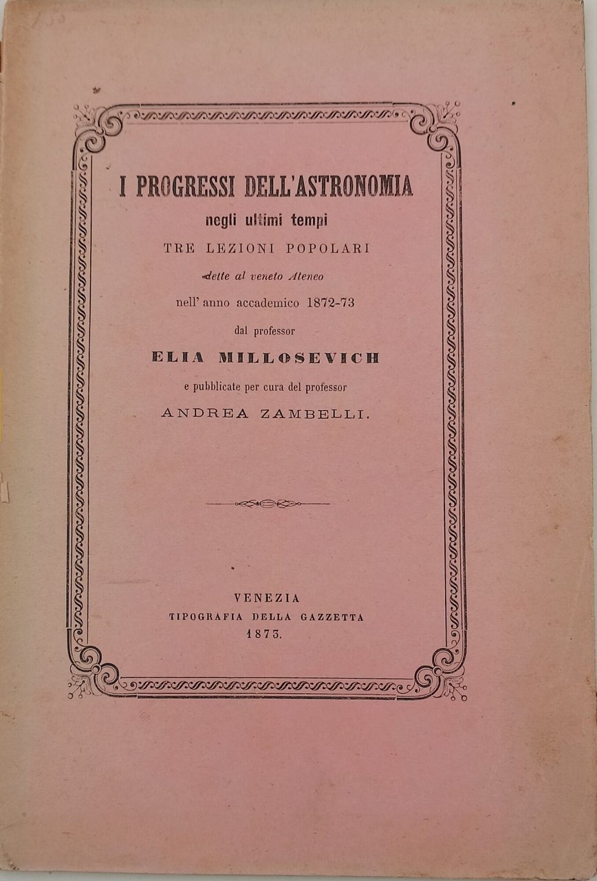 I processi dell'astronomia negli ultimi tempi-tre lezioni popolaridette al veneto …