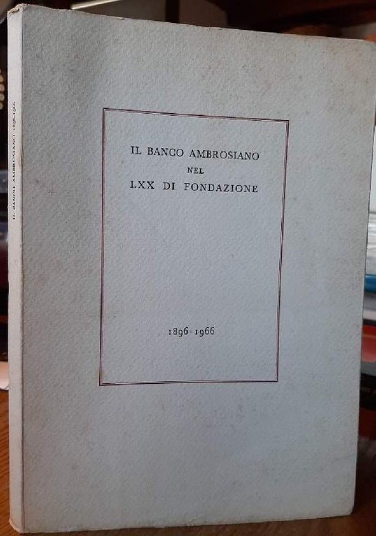 IL BANCO AMBROSIANO NEL LXX DI FONDAZIONE- 1896-1966(1967)