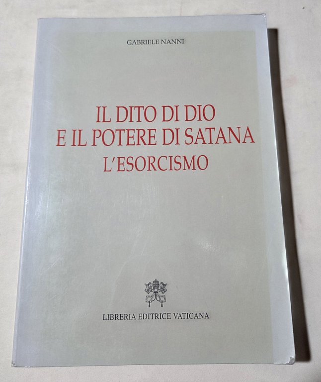 Il dito di Dio e il potere di Satana. L'esorcismo