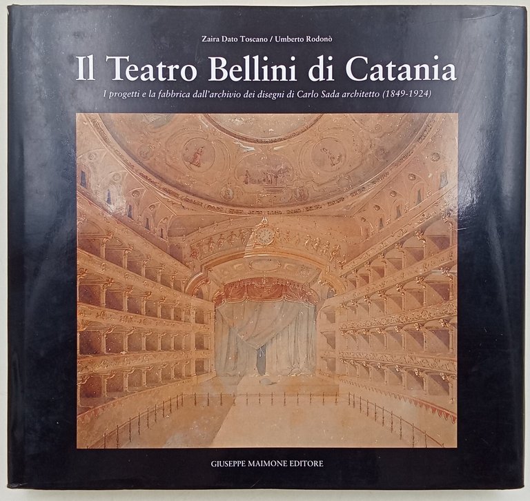 Il Teatro bellini di Catania- I progetti e la fabbrica dall'archivio dei disegni di Carlo Sada architetto(1849-1924)