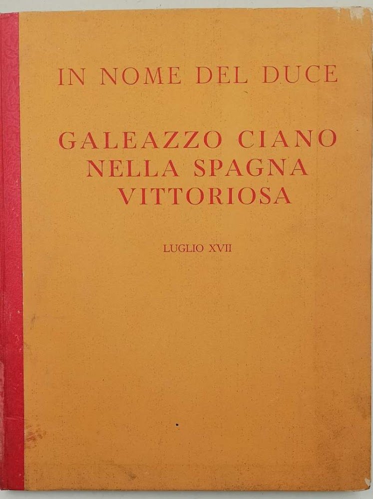 IN NOME DEL DUCE-GALEAZZO CIANO NELLA SPAGNA VITTORIOSA(1939)