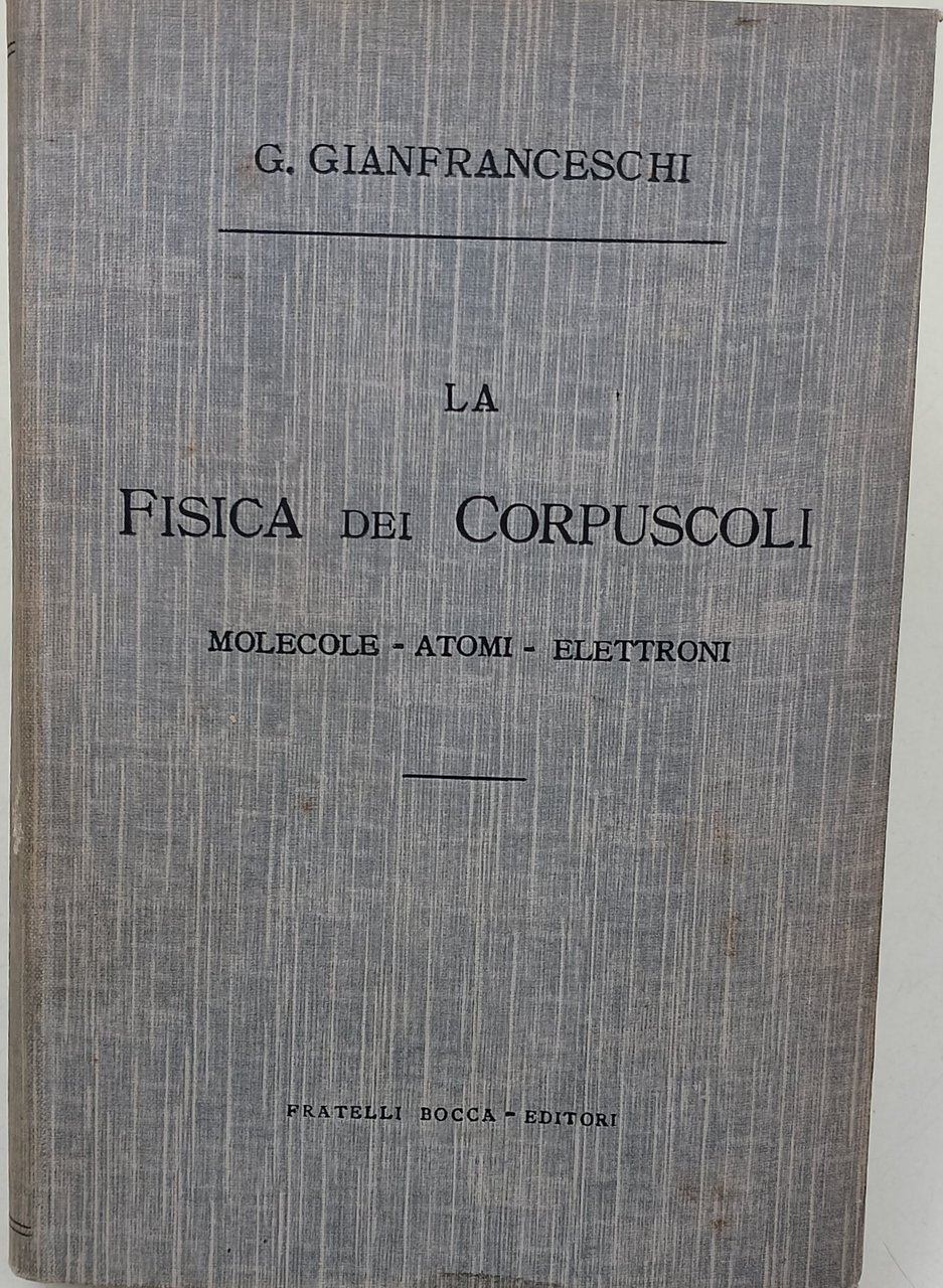 La fisica dei corpuscoli-molecole-atomi- elettroni