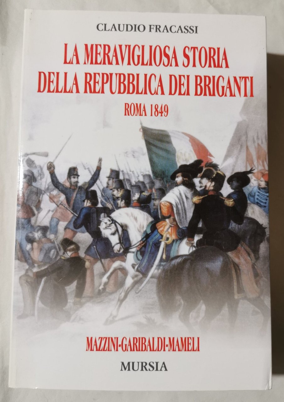 La meravigliosa storia della Repubblica dei briganti: Roma 1849: Mazzini, …
