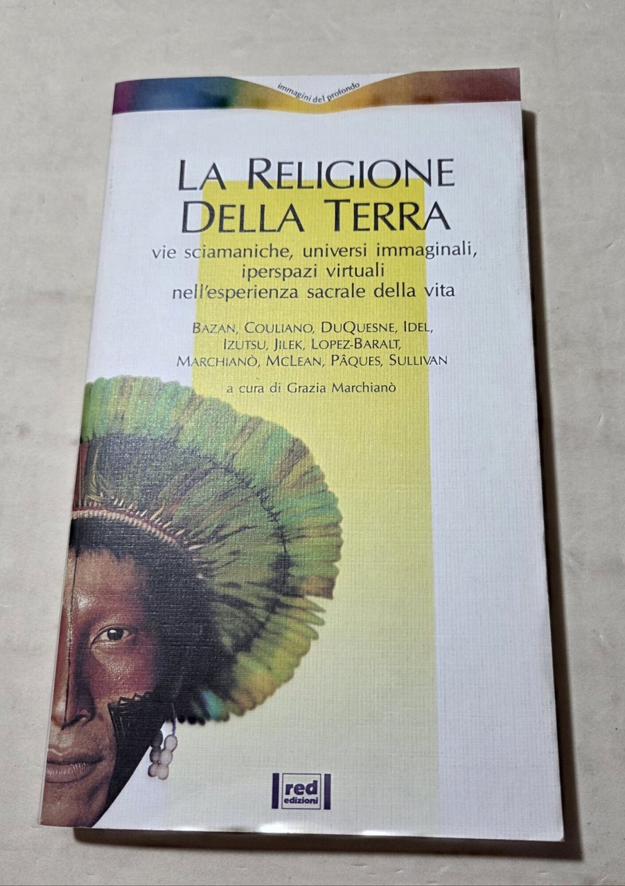 La religione della terra. Vie sciamaniche, universi inimmaginali, iperspazi virtuali …