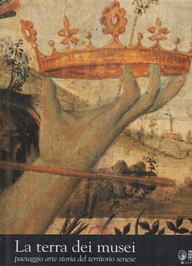 LA TERRA DEI MUSEI-paesaggio arte storia del territorio senese (2006)