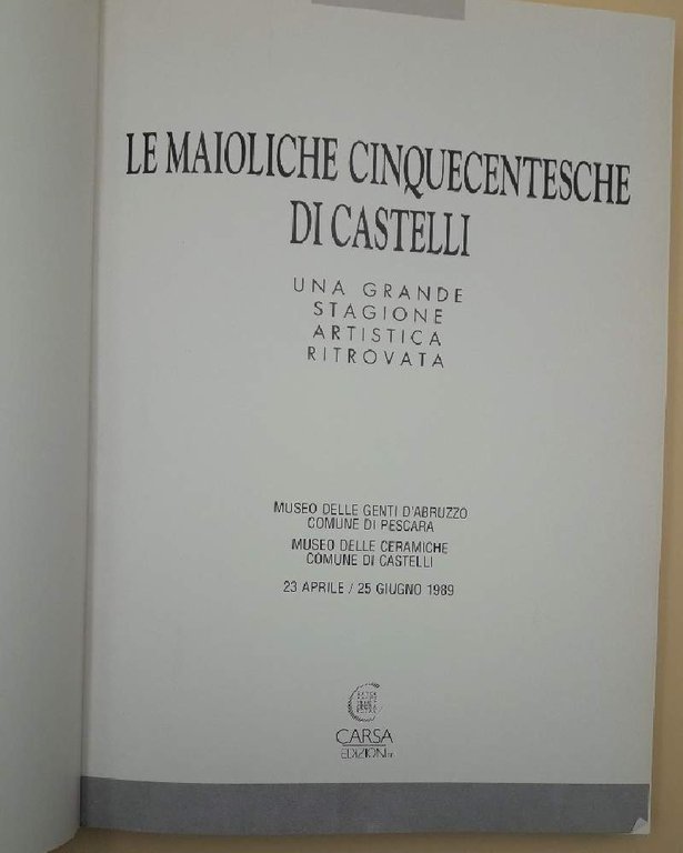 LE MAIOLICHE CINQUECENTESCHE DI CASTELLI-UNA GRANDE STAGIONE ARTISTICA RITROVATA(1989)