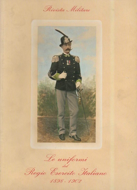 LE UNIFORMI DEL REGIO ESERCITO ITALIANO 1898 - 1902 (1986)