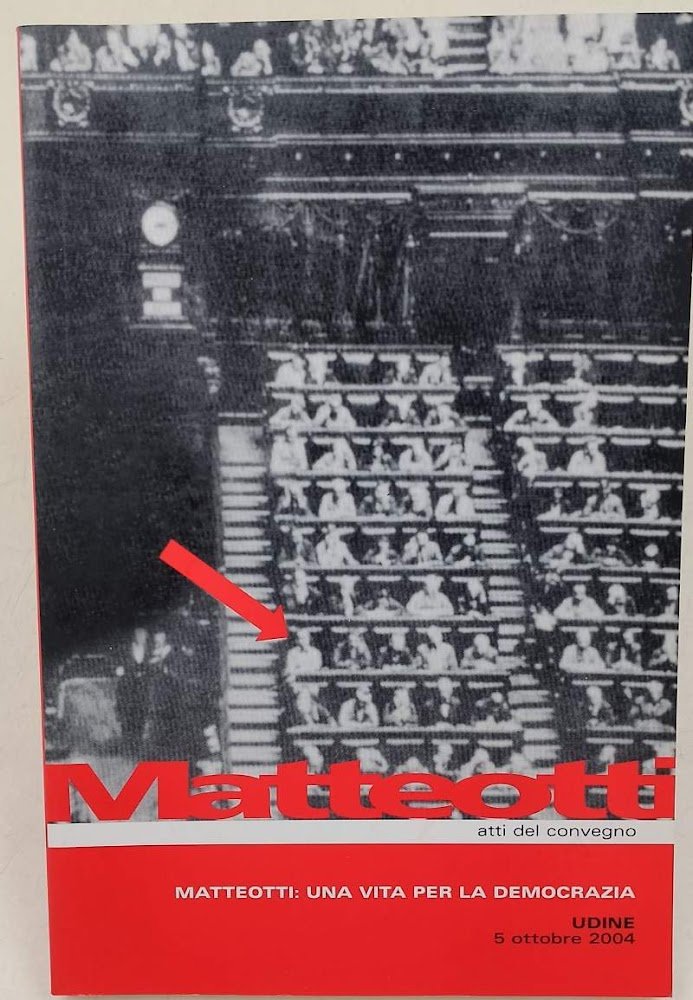 MATTEOTTI:UNA VITA PER LA DEMOCRAZIA ATTI DEL CONVEGNO(2004)