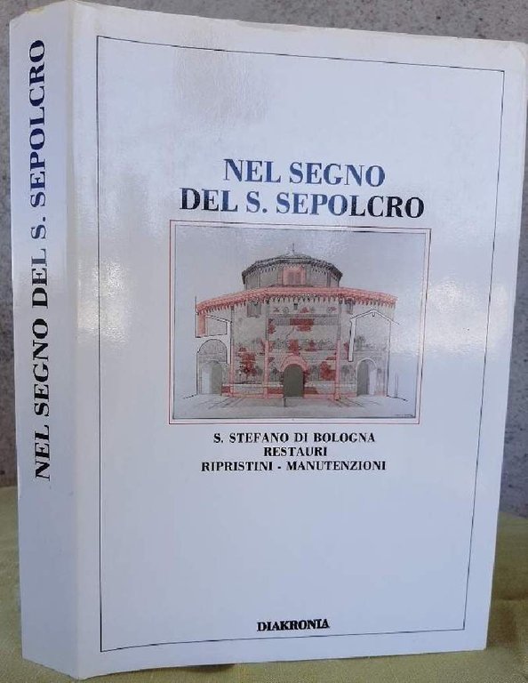 NEL SEGNO DEL S.SEPOLCRO-S.STEFANO DI BOLOGNA-RESTAURI-RIPRISTINI-MANUTENZIONE(1987)