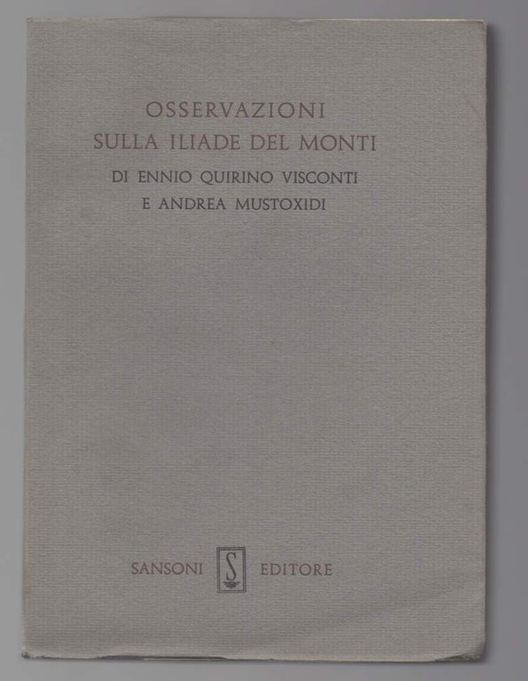 OSSERVAZIONI SULLA ILIADE DEL MONTI di Ennio Quirino Visconti e Adrea Mustoxidi (1961)