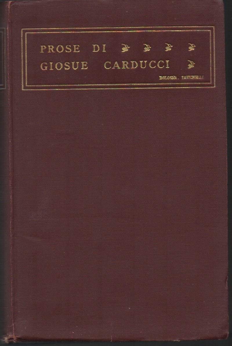 PROSE DI GIOSUE' CARDUCCI MDCCCLIX - MCMIII Edizione definitiva (1938)