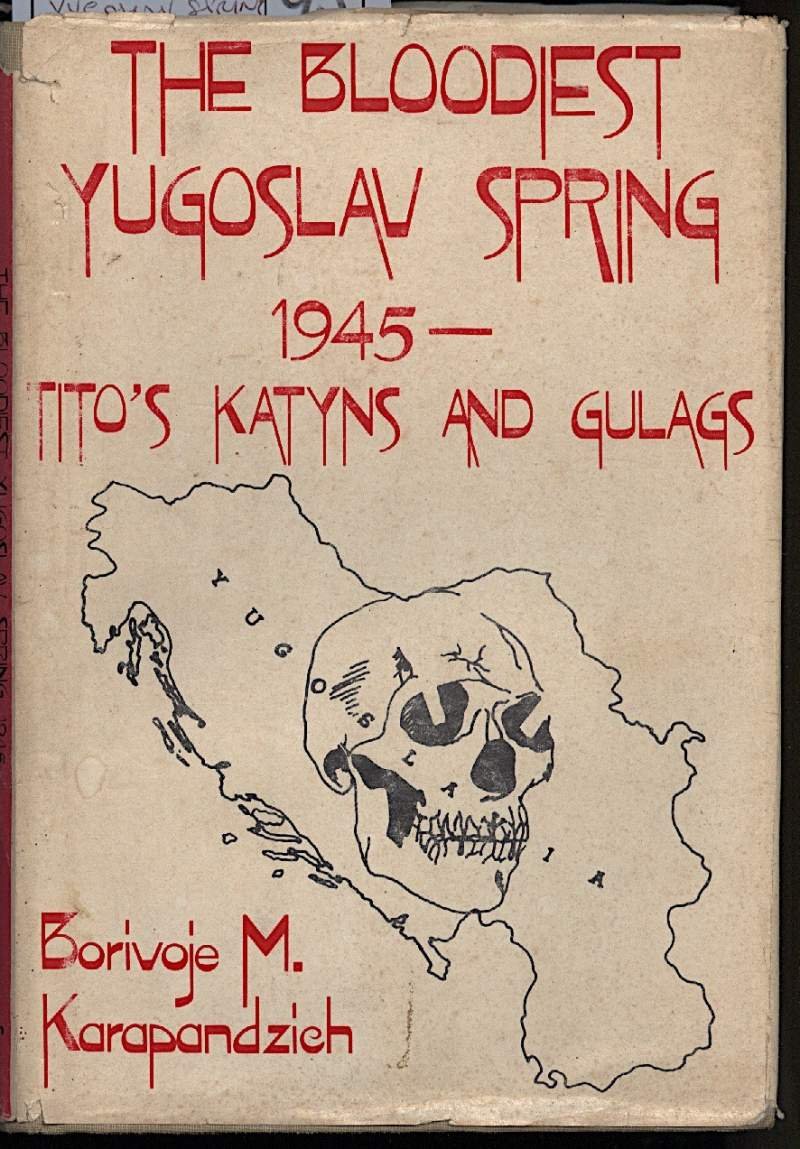 THE BLOODIEST YUGOSLAV SPRING 1945-TITOS KATYNS AND GULAGS