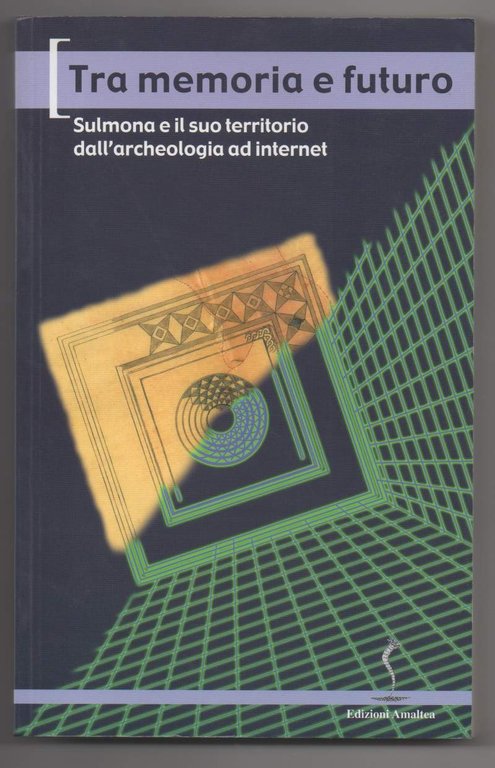 TRA MEMORIA E FUTURO Sulmona e il suo territorio dall'archeologia ad internet (2001)