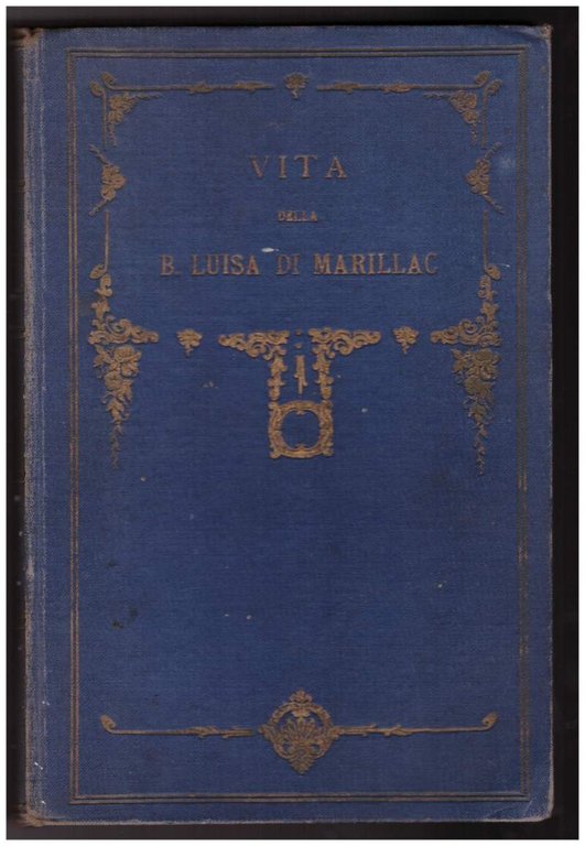 VITA DELLA BEATA LUISA DI MARILLAC vedova Le Gras confortatrice …