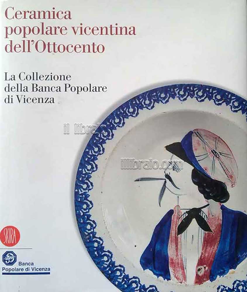 Ceramica popolare vicentina dell'Ottocento. La collezione della Banca Popolare di …