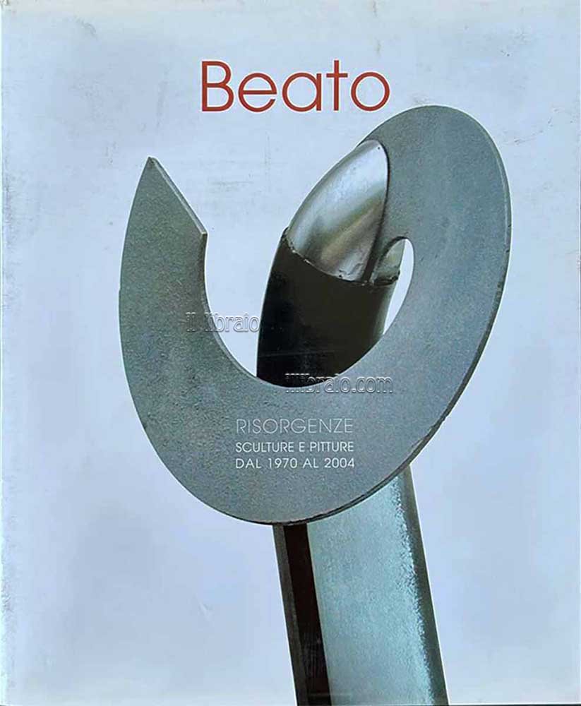 Giovanni Beato. Risorgenze, sculture e pitture dal 1970 al 2004