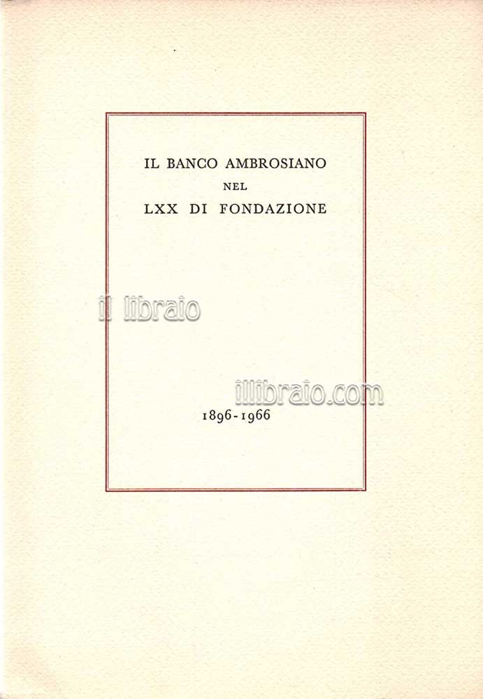 Il Banco Ambrosiano nel LXX di fondazione (1896-1966)