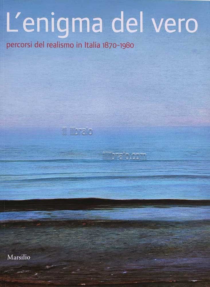 L'enigma del vero. Percorsi del realismo in Italia 1870 - …