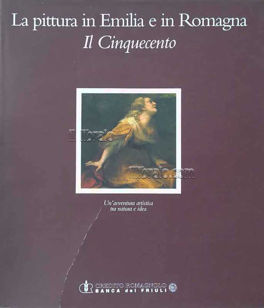 La pittura in Emilia e in Romagna. Il Cinquecento. Un'avventura …