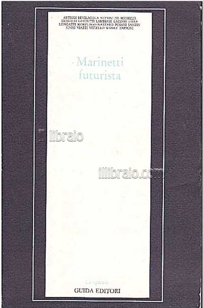 Marinetti futurista. Inediti, pagine disperse, documenti e antologia critica a …