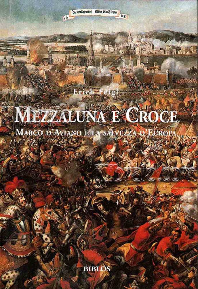 Mezzaluna e croce. Marco d'Aviano e la salvezza d'Europa