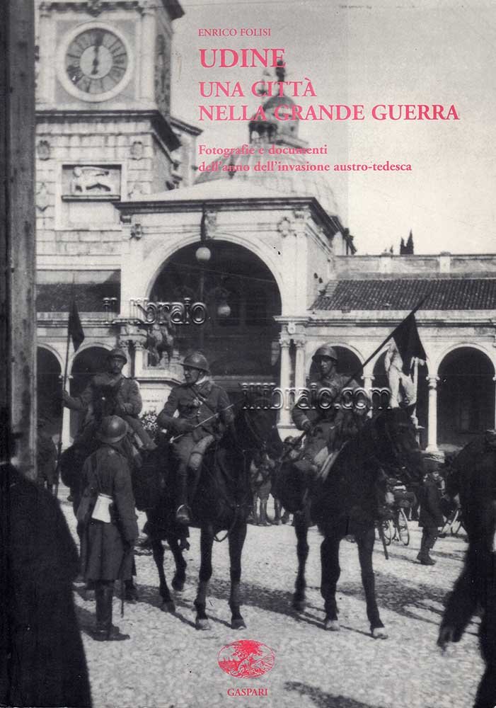Udine una città nella Grande Guerra. Fotografie e documenti dell'anno …
