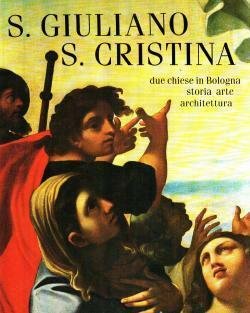 S. GIULIANO. S. CRISTINA. Due chiese in Bologna. Storia, arte, …