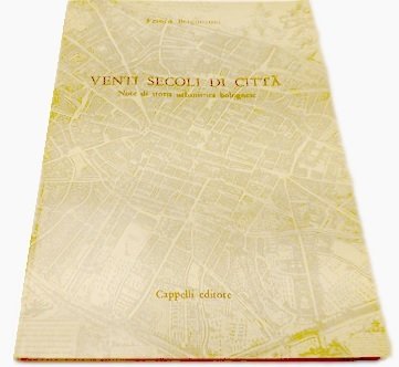 VENTI SECOLI DI CITTA'. Note di storia urbanistica bolognese