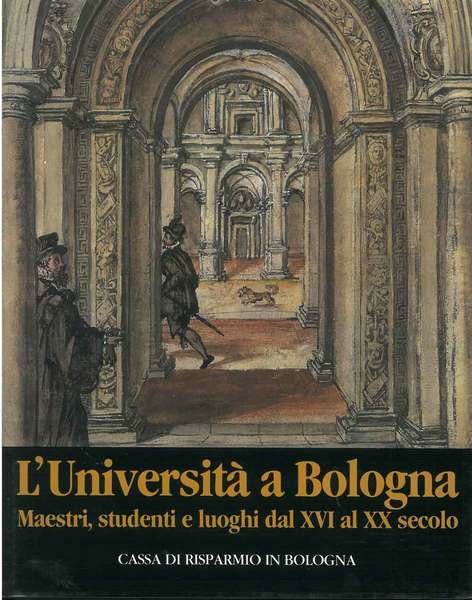 L'UNIVERSITA' A BOLOGNA. Maestri, studenti e luoghi dal XVI al …