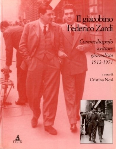 IL GIACOBINO FEDERICO ZARDI. Commediografo, scrittore, giornalista 1912-1971