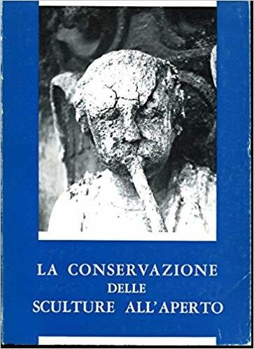 LA CONSERVAZIONE DELLE SCULTURE ALL'APERTO. Atti del convegno internazionale di …