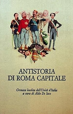 ANTISTORIA DI ROMA CAPITALE. Cronaca inedita dell'Unità d'Italia