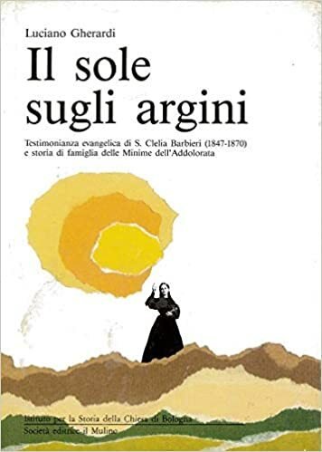 IL SOLE SUGLI ARGINI. Testimonianza evangelica di S. Clelia Barbieri …