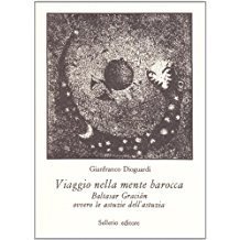 VIAGGIO NELLA MENTE BAROCCA. Baltasar Gracian ovvero le astuzie dell'astuzia