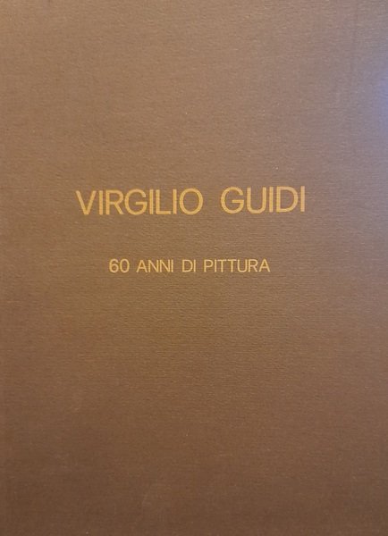 VIRGILIO GUIDI. 60 ANNI DI PITTURA