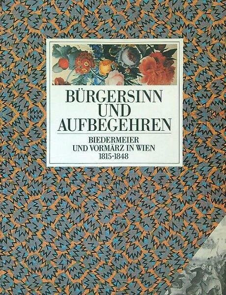 BURGERSINN UND AUFBEGEHREN. Biedermeier und vormarz in Wien 1815-1848