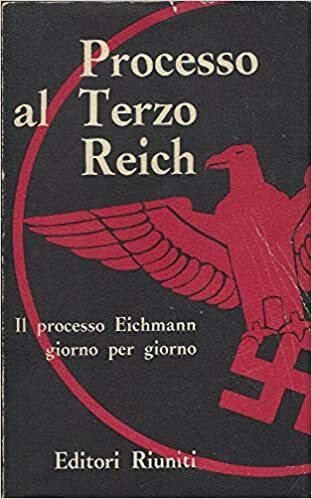 PROCESSO AL TERZO REICH. Il processo Eichmann giorno per giorno