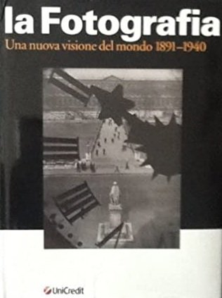 LA FOTOGRAFIA. Una nuova visione del mondo 1891-1940