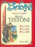 ALFREDO TESTONI. La vita, le opere, la città