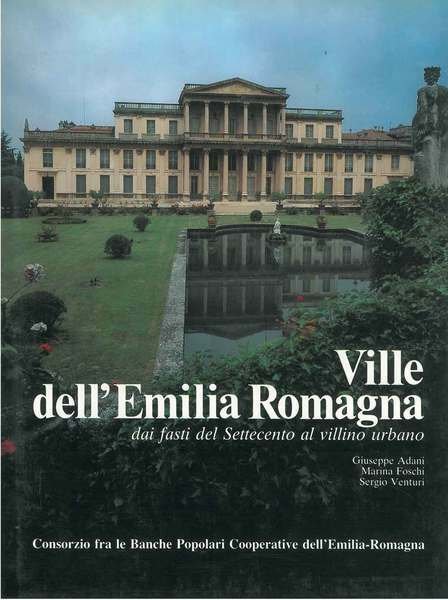 VILLE DELL'EMILIA ROMAGNA. Dai fasti del Settecento al villino urbano