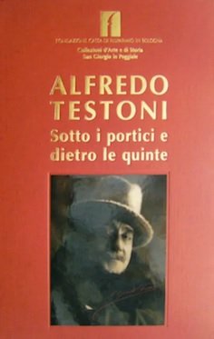 ALFREDO TESTONI. Sotto i portici e dietro le quinte