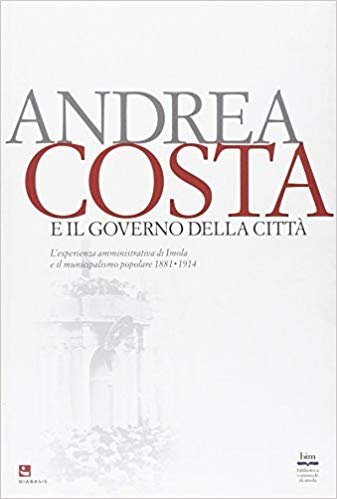 ANDREA COSTA E IL GOVERNO DELLA CITTA'. L'esperienza amministrativa di …