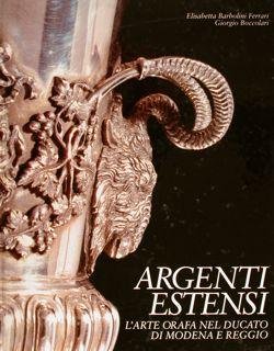 ARGENTI ESTENSI. L'ARTE ORAFA NEL DUCATO DI MODENA E REGGIO