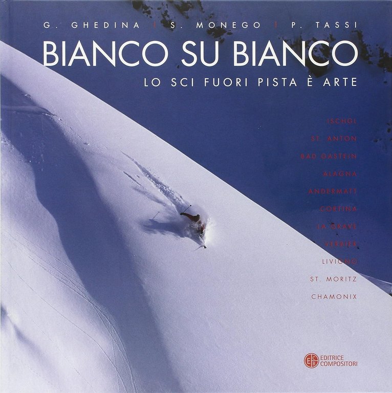 BIANCO SU BIANCO. Lo sci fuori pista è arte. Ischgl, St. Anton, Bad Gastein, Alagna, Andermatt, Cortina, La Grave, Verbier, Livigno, St. Moritz, Chamonix